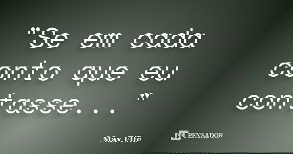 "Se em cada conto que eu contasse..."... Frase de Max Effe.