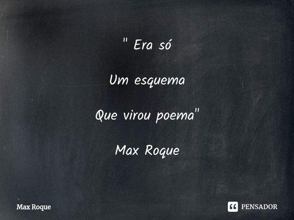 ⁠" Era só Um esquema Que virou poema " Max Roque... Frase de Max Roque.