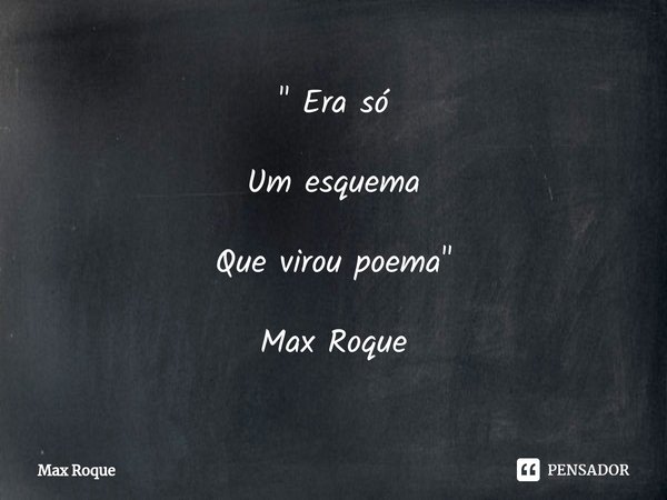 ⁠" Era só Um esquema Que virou poema " Max Roque... Frase de Max Roque.