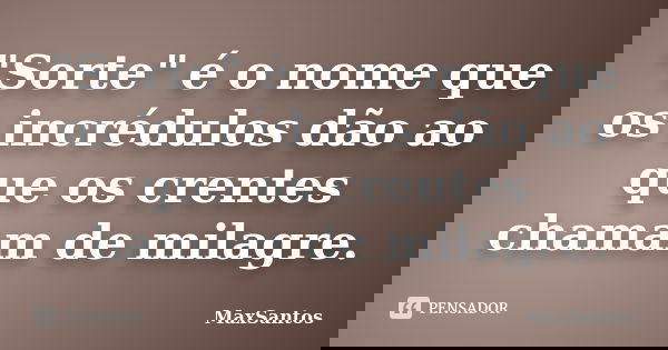 "Sorte" é o nome que os incrédulos dão ao que os crentes chamam de milagre.... Frase de MaxSantos.