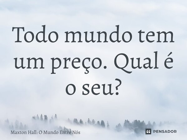 ⁠Todo mundo tem um preço. Qual é o seu?... Frase de Maxton Hall: O Mundo Entre Nós.