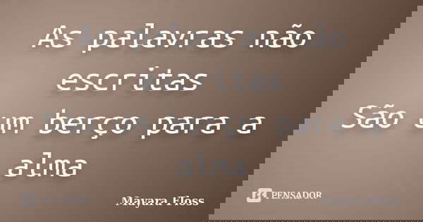 As palavras não escritas São um berço para a alma... Frase de Mayara Floss.