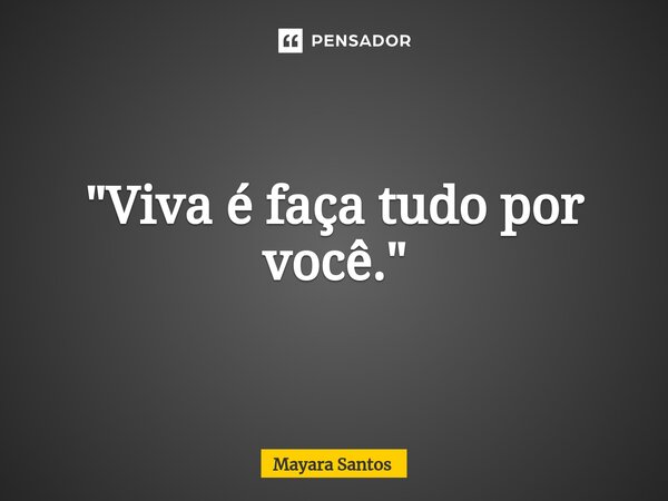 "⁠Viva é faça tudo por você."... Frase de Mayara Santos.