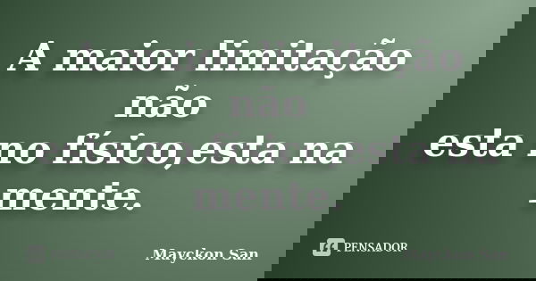 A maior limitação não esta no físico,esta na mente.... Frase de Mayckon San.