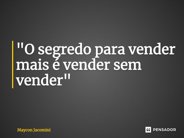 ⁠"O segredo para vender mais é vender sem vender"... Frase de Maycon Jacomini.