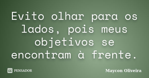 Evito olhar para os lados, pois meus objetivos se encontram à frente.... Frase de Maycon Oliveira.