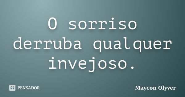 O sorriso derruba qualquer invejoso.... Frase de Maycon Olyver.