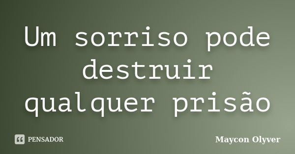 Um sorriso pode destruir qualquer prisão... Frase de Maycon Olyver.