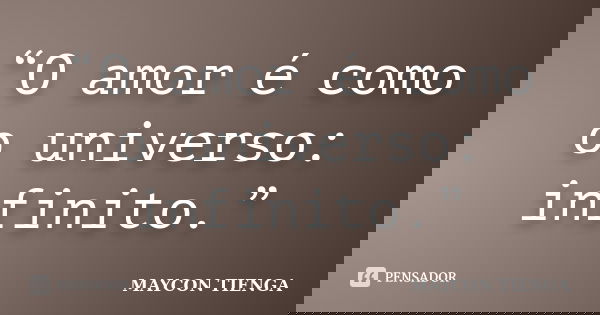 “O amor é como o universo: infinito.”... Frase de Maycon Tienga.