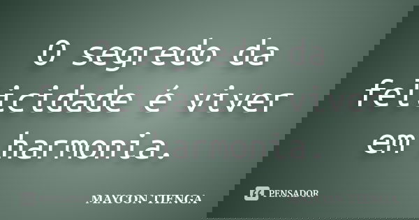 O segredo da felicidade é viver em harmonia.... Frase de Maycon Tienga.