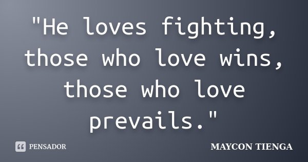"He loves fighting, those who love wins, those who love prevails."... Frase de Maycon Tienga.