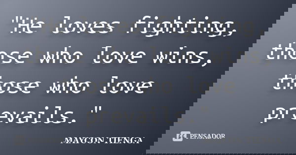 "He loves fighting, those who love wins, those who love prevails."... Frase de Maycon Tienga.