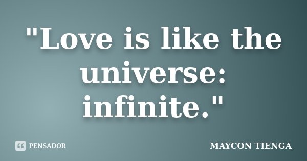 "Love is like the universe: infinite."... Frase de Maycon Tienga.