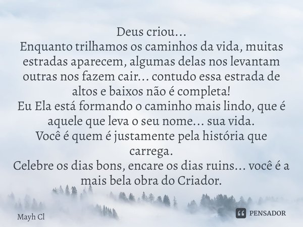 Deus criou... Enquanto trilhamos os caminhos da vida, muitas estradas aparecem, algumas delas nos levantam outras nos fazem cair... contudo essa estrada de alto... Frase de Mayh Claytan.