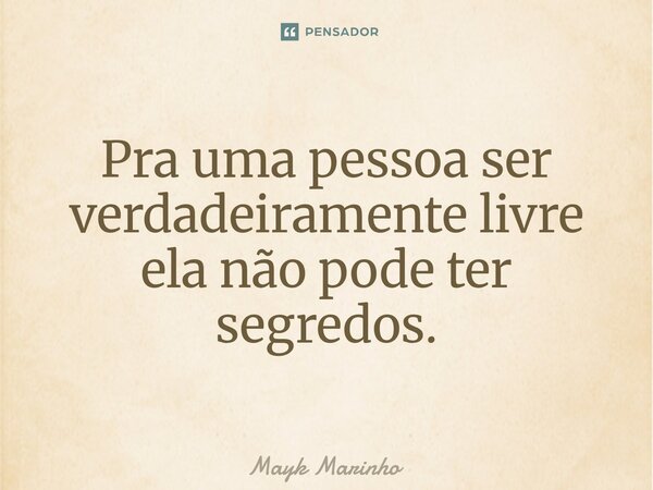 ⁠Pra uma pessoa ser verdadeiramente livre ela não pode ter segredos.... Frase de Mayk marinho.