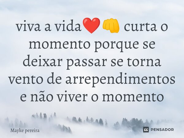 ⁠viva a vida❤️👊 curta o momento porque se deixar passar se torna vento de arrependimentos e não viver o momento... Frase de Mayke pereira.