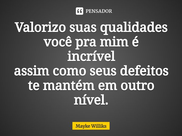 ⁠Valorizo suas qualidades
você pra mim é
incrível
assim como seus defeitos te mantém em outro
nível.... Frase de Mayke Williks.