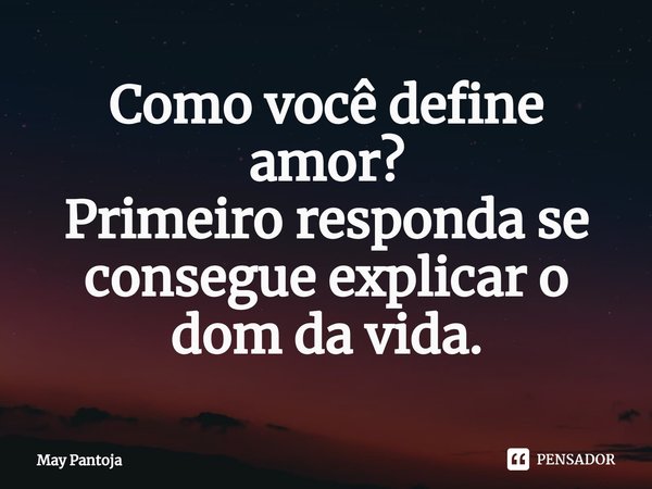 ⁠Como você define amor?
Primeiro responda se consegue explicar o dom da vida.... Frase de May Pantoja.