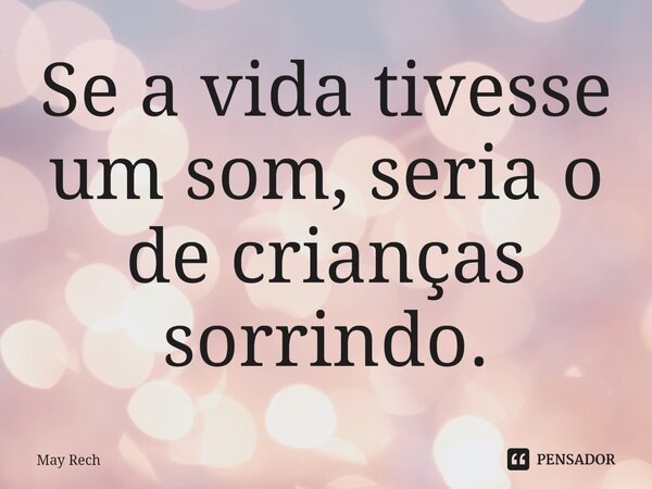 ⁠Se a vida tivesse um som, seria o de crianças sorrindo.... Frase de May Rech.