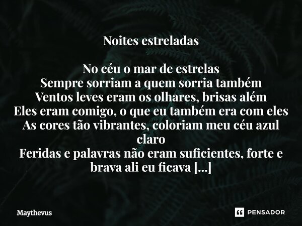 Noites estreladas No céu o mar de estrelas Sempre sorriam a quem sorria também Ventos leves eram os olhares, brisas além Eles eram comigo, o que eu também era ... Frase de Maythevus.