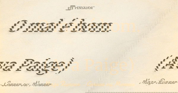 O mal é bom. (Ava Paige)... Frase de Maze Runner - Correr ou Morrer.