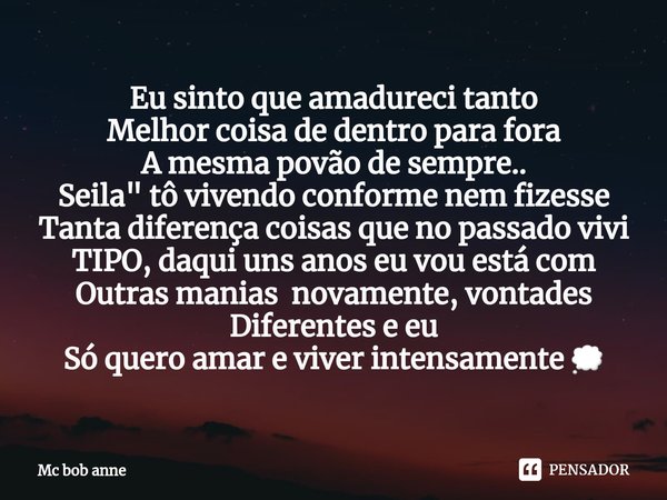 ⁠Eu sinto que amadureci tanto
Melhor coisa de dentro para fora
A mesma povão de sempre..
Seila" tô vivendo conforme nem fizesse Tanta diferençacoisas que n... Frase de mc bob anne.