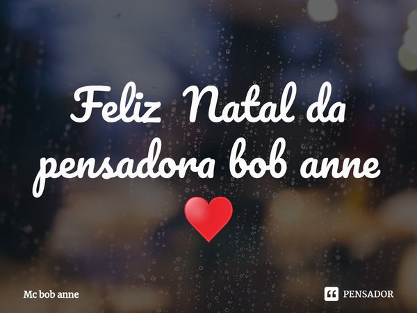 Feliz Natal da pensadora bob anne ♥️... Frase de mc bob anne.