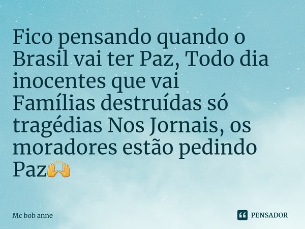 ⁠Fico pensando quando o Brasil vai ter Paz, Todo dia inocentes que vai
Famílias destruídas só tragédias Nos Jornais, os moradores estão pedindo Paz🙌... Frase de mc bob anne.