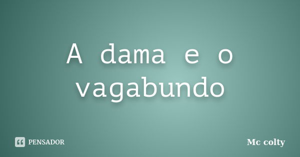 A dama e o vagabundo... Frase de Mc colty.