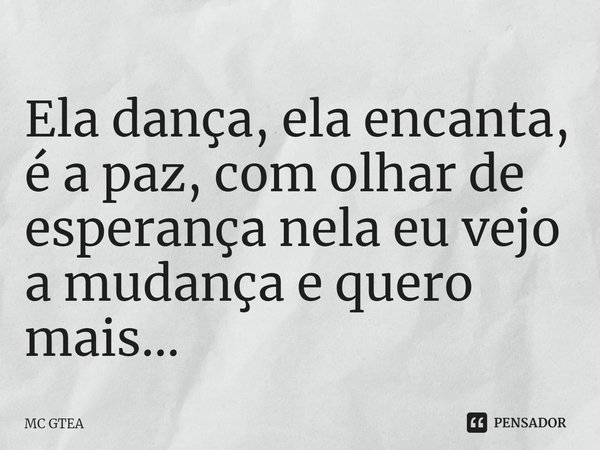 ⁠Ela dança, ela encanta, é a paz, com olhar de esperança nela eu vejo a mudança e quero mais...... Frase de MC GTea.