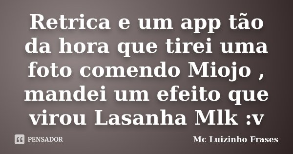 Retrica e um app tão da hora que tirei uma foto comendo Miojo , mandei um efeito que virou Lasanha Mlk :v... Frase de Mc Luizinho Frases.