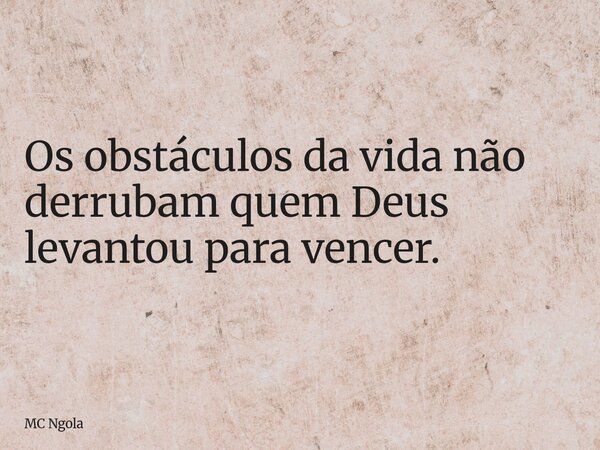 Os obstáculos da vida não derrubam quem Deus levantou para vencer.... Frase de MC Ngola.