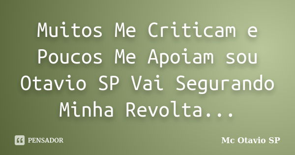 Muitos Me Criticam e Poucos Me Apoiam sou Otavio SP Vai Segurando Minha Revolta...... Frase de Mc Otavio SP.