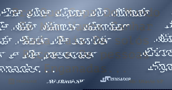 Pra Que Copa Do Mundo Se Não Vamos Ganhar Nada País De solós Ricos e De pessoas Enganadas...... Frase de Mc Otavio SP.