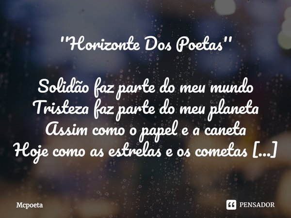 ⁠''Horizonte Dos Poetas'' Solidão faz parte do meu mundo
Tristeza faz parte do meu planeta
Assim como o papel e a caneta
Hoje como as estrelas e os cometas Imbr... Frase de Mcpoeta.