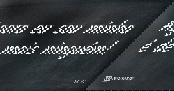 Agora eu sou minha é de mais ninguém!... Frase de MCR.