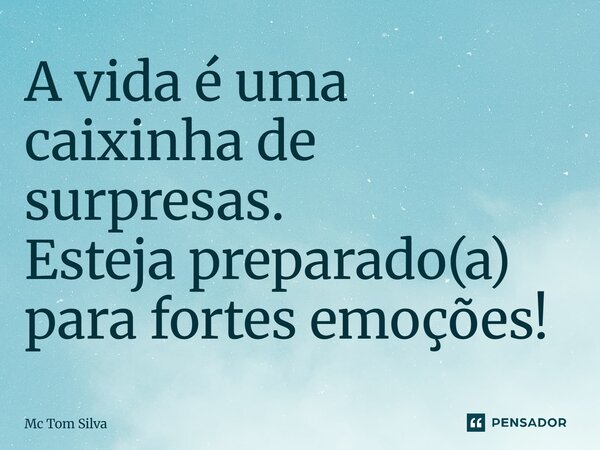 ⁠A vida é uma caixinha de surpresas. Esteja preparado(a) para fortes emoções!... Frase de Mc Tom Silva.