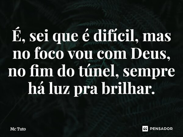 ⁠É, sei que é difícil, mas no foco vou com Deus, no fim do túnel, sempre há luz pra brilhar.... Frase de Mc Tuto.