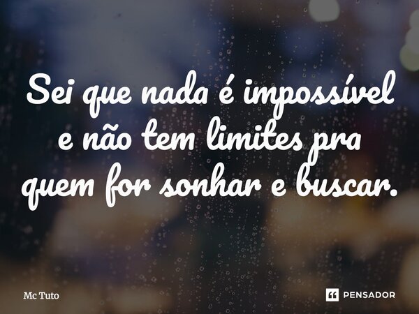 ⁠Sei que nada é impossível e não tem limites pra quem for sonhar e buscar.... Frase de Mc Tuto.