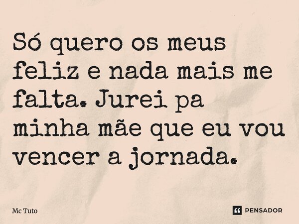 ⁠Só quero os meus feliz e nada mais me falta. Jurei pa minha mãe que eu vou vencer a jornada.... Frase de Mc Tuto.