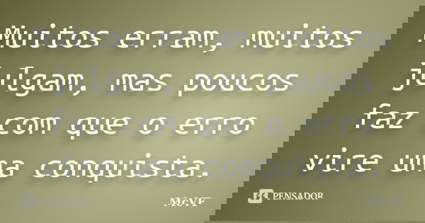 Muitos erram, muitos julgam, mas poucos faz com que o erro vire uma conquista.... Frase de McVF.