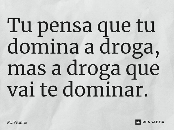 Tu pensa que tu domina a droga, mas a droga que vai te dominar.⁠... Frase de Mc vitinho.