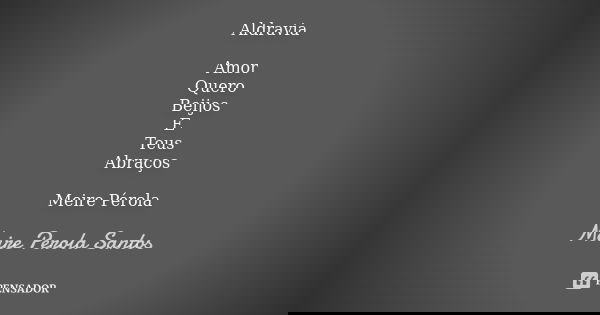 Aldravia Amor Quero Beijos E Teus Abraços Meire Pérola... Frase de Meire Perola Santos.