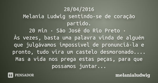 28/04/2016 Melania Ludwig sentindo-se de coração partido. 20 min · São José do Rio Preto · Às vezes, basta uma palavra vinda de alguém que julgávamos impossível... Frase de melanialudwig.