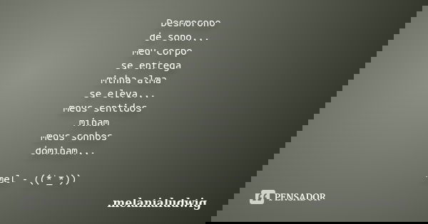 Desmorono de sono... meu corpo se entrega minha alma se eleva... meus sentidos minam meus sonhos dominam... mel - ((*_*))... Frase de melanialudwig.