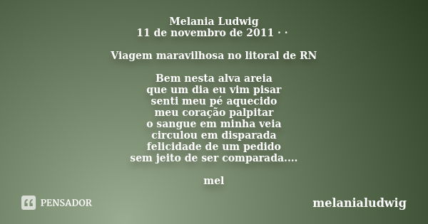 Melania Ludwig 11 de novembro de 2011 · · Viagem maravilhosa no litoral de RN Bem nesta alva areia que um dia eu vim pisar senti meu pé aquecido meu coração pal... Frase de melanialudwig.