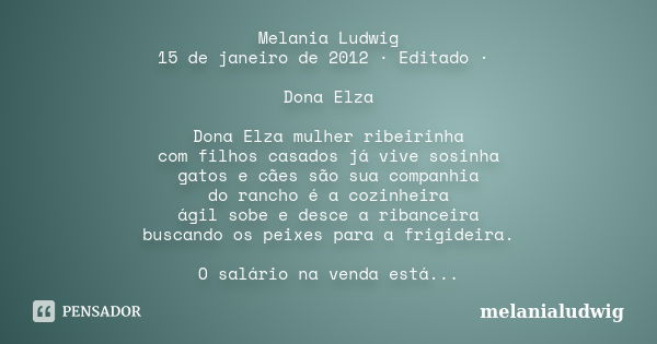 Melania Ludwig 15 de janeiro de 2012 · Editado · Dona Elza Dona Elza mulher ribeirinha com filhos casados já vive sosinha gatos e cães são sua companhia do ranc... Frase de melanialudwig.