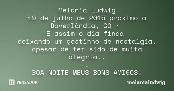 Melania Ludwig 19 de julho de 2015 próximo a Doverlândia, GO · E assim o dia finda deixando um gostinho de nostalgia, apesar de ter sido de muita alegria.. . BO... Frase de melanialudwig.