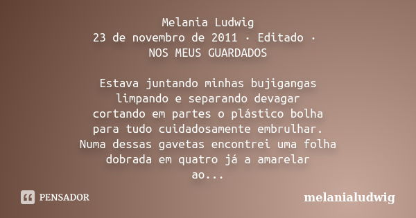 Melania Ludwig 23 de novembro de 2011 · Editado · NOS MEUS GUARDADOS Estava juntando minhas bujigangas limpando e separando devagar cortando em partes o plástic... Frase de melanialudwig.