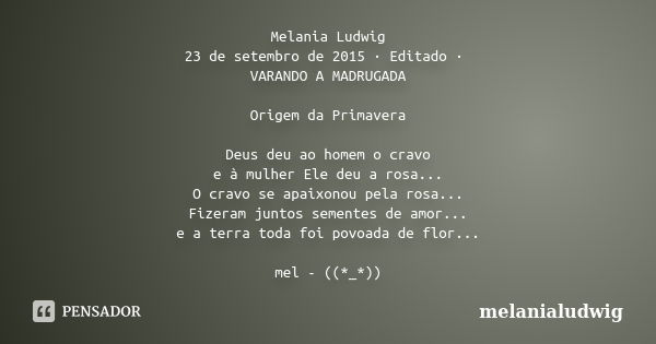 Melania Ludwig 23 de setembro de 2015 · Editado · VARANDO A MADRUGADA Origem da Primavera Deus deu ao homem o cravo e à mulher Ele deu a rosa... O cravo se apai... Frase de melanialudwig.